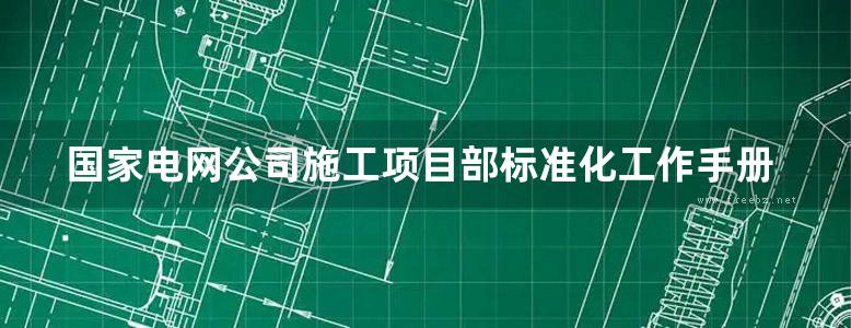 国家电网公司施工项目部标准化工作手册 330kV及以上变电工程分册(2010版)